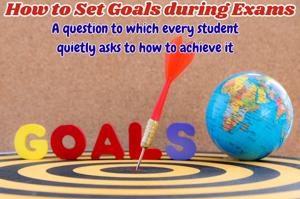 How to Set Goals during Exams is a question to which every student quietly asks to how to achieve it