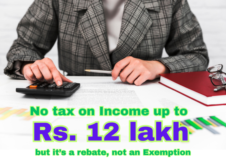 No tax on Income up to Rs. 12 lakh, but it’s a Rebate, not an Exemption
